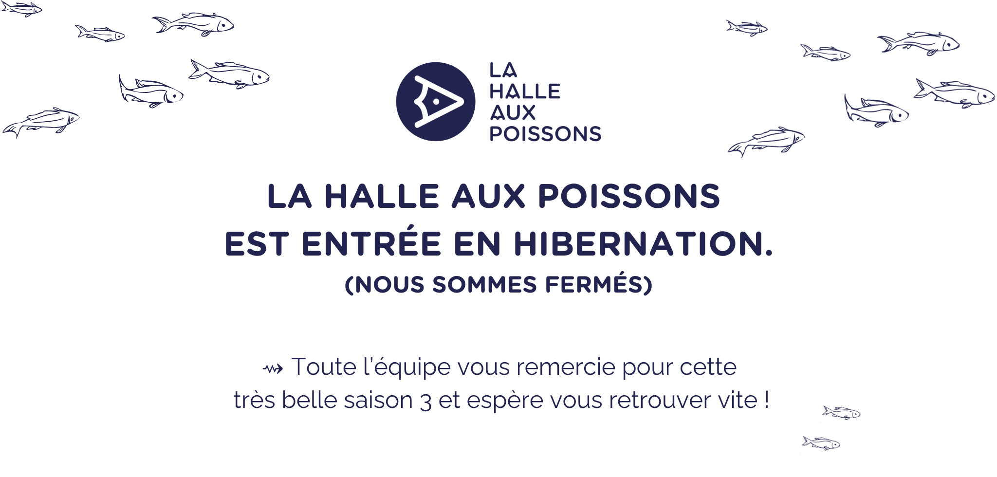 La Halle aux Poissons est entrée en hibernation. Nous sommes fermés